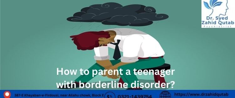 How to parent a teenager with borderline disorder