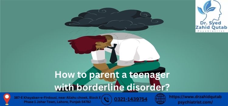 How to parent a teenager with borderline disorder