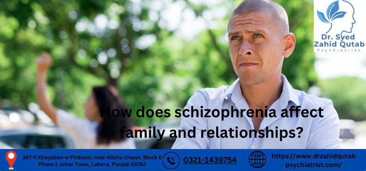 How does schizophrenia affect family and relationships